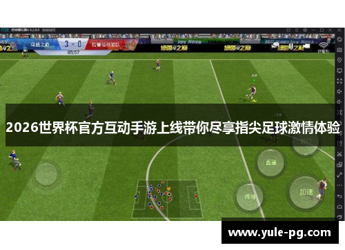 2026世界杯官方互动手游上线带你尽享指尖足球激情体验
