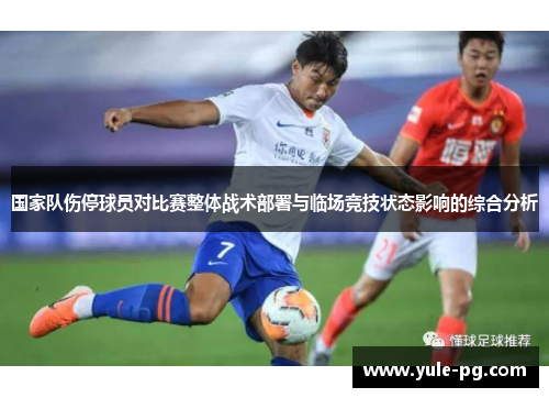 国家队伤停球员对比赛整体战术部署与临场竞技状态影响的综合分析
