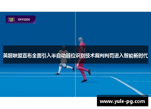 英超联盟宣布全面引入半自动越位识别技术裁判判罚进入智能新时代